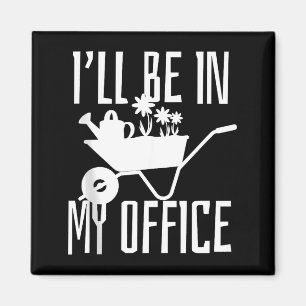Gardener Gift I'll Be In My Office Garden Plant Ga Magnet