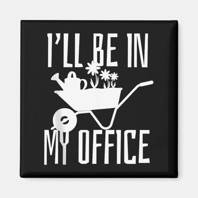 Gardener Gift I'll Be In My Office Garden Plant Ga Magnet (Front)