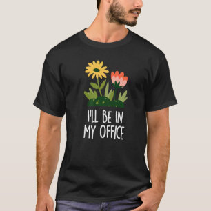Gardener Hobby gardener I'll Be In My Office T-Shirt