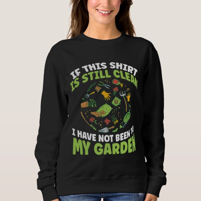 Gardener I Have Not Been To My Garden Today Garden Sweatshirt (Front)
