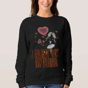 Gardener I Just Wet My Plants Sarcastic Sweatshirt