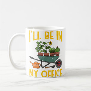 Gardener Ill Be In My Office Hoarding Plants Funny Coffee Mug