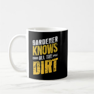 Gardener Knows All the Dirt Coffee Mug