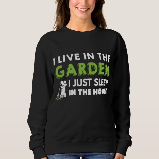 Gardener Live In The Garden I Just Sleep In The Ho Sweatshirt (Front)
