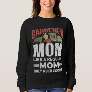 Gardener Mom Like A Regular Mom Only Much Cooler   Sweatshirt