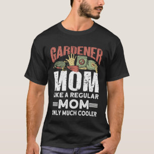 Gardener Mom Like A Regular Mom Only Much Cooler   T-Shirt