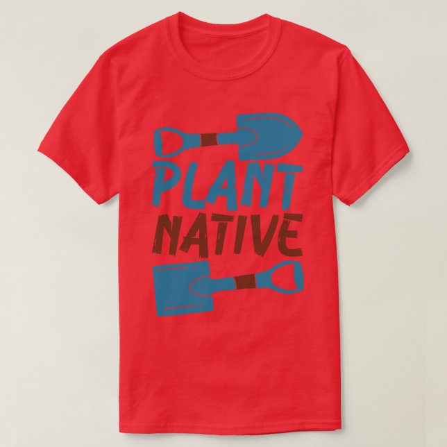 Gardener Plant Native Enthusiast Organic Plants  T-Shirt (Design Front)