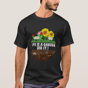 Gardener The Gardening Saying Life Is A Garden D T-Shirt