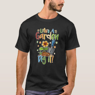 Gardener the Gardening saying life is a Garden Dig T-Shirt