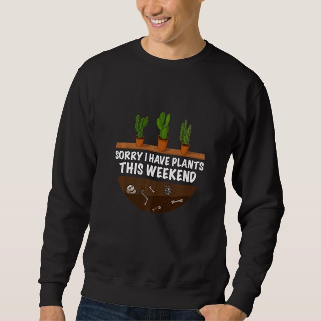 Gardener The  Gardening Sorry I Have Plants  3 Sweatshirt (Front)