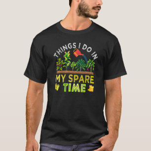 Gardener Things I Do In My Spare Time Vegetable Ga T-Shirt