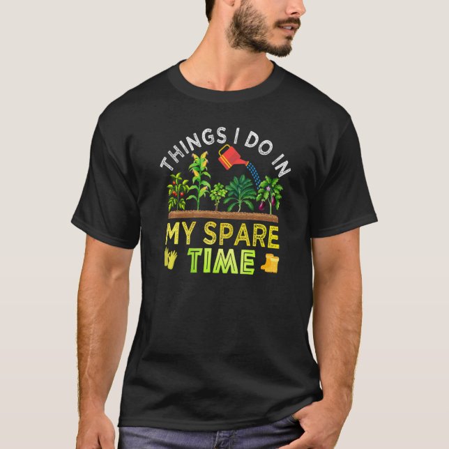 Gardener Things I Do In My Spare Time Vegetable Ga T-Shirt (Front)