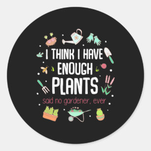 Gardener Think I Have Enough Plants Classic Round Sticker