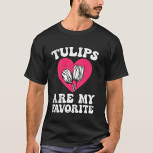 Gardener TULIPS ARE MY FAVORITE Funny Tulips T-Shirt