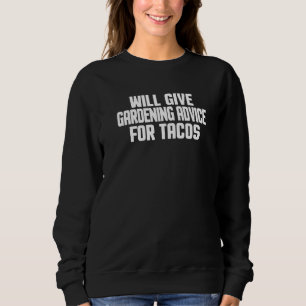 Gardener Will Give Gardening Advice For Tacos Sweatshirt