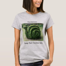 Gardeners keep their bushes tidy topiary tee shirt