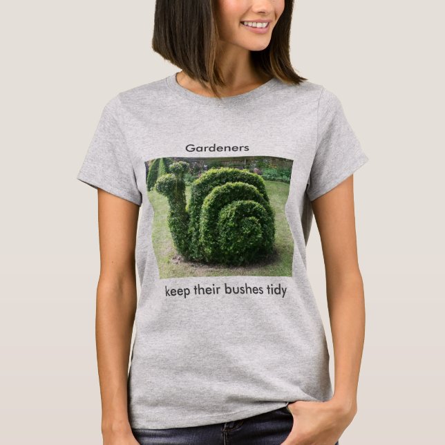 Gardeners keep their bushes tidy topiary tee shirt (Front)