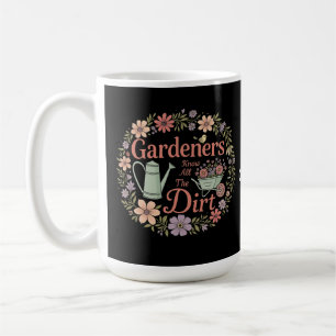 Gardeners Know All The Dirt Funny Sarcastic Quote Coffee Mug