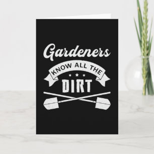 Gardeners Know All The Dirt Gardening Garden Funny Card