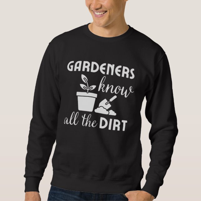 Gardeners know all the dirt Gardening jokes  Idea Sweatshirt (Front)