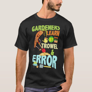 Gardeners Learn By Trowel Error Gardener Gardening T-Shirt
