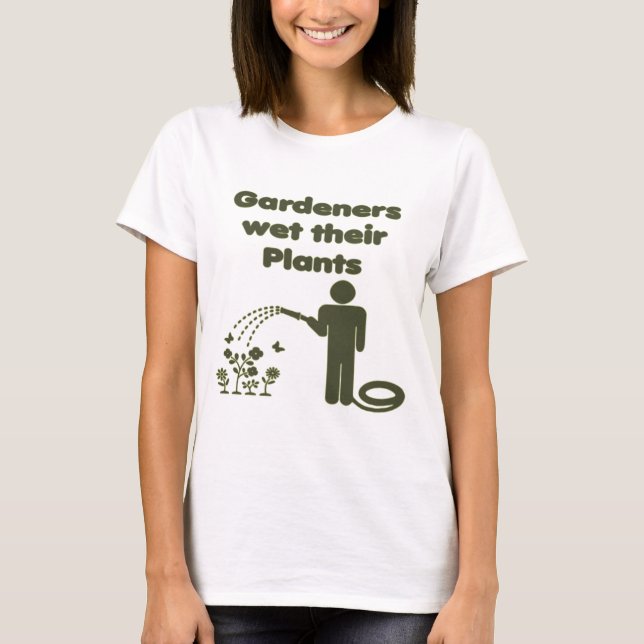 Gardeners Wet Their Plants Funny T-Shirt (Front)