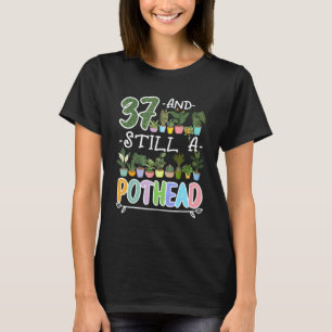 Gardening 4\37th Birthday I Still A Pothead I Plan T-Shirt