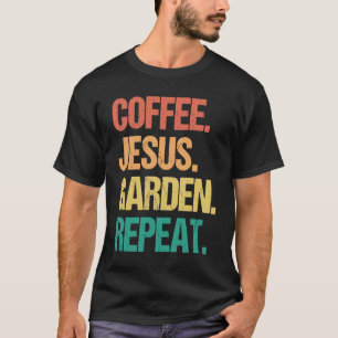 Gardening 4\Coffee Jesus Garden Repeat Church Gar T-Shirt