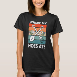 Gardening 4\Funny Quote Where My Hoes At Gardening T-Shirt