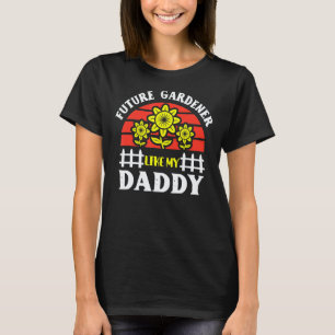 Gardening 4\Future Gardener Like My Daddy Gardenin T-Shirt