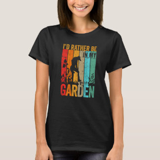 Gardening 4\Garden I D Rather Be Working In My Gar T-Shirt