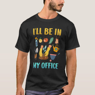 Gardening 4\Garden Saying I Am In Office Gardener T-Shirt
