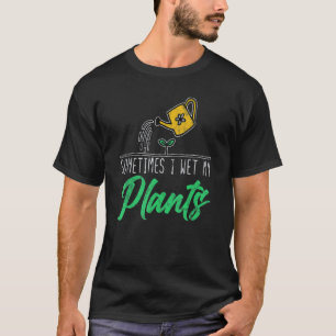 Gardening 4\Gardening Sometimes I Wet My Plants Fa T-Shirt