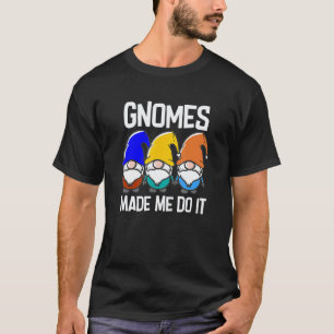 Gardening 4\Gnomes Made Me Do It   Garden Gnome T-Shirt