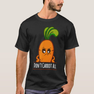 Gardening 4\I Don't Carrot All Carrot Gardener Veg T-Shirt