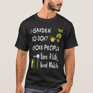 Gardening 4\I Garden So I Dont Choke People For T-Shirt