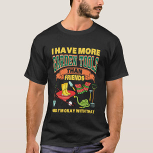 Gardening 4\I HAVE MORE GARDEN TOOLS THAN FRIENDS T-Shirt