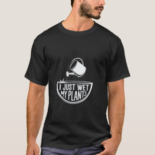 Gardening 4\I Just Wet My Plants Gardening Joke Ca T-Shirt