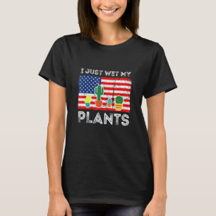 Gardening 4\I Just Wet My Plants Gardening Succule T-Shirt