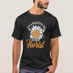 Gardening 4\It's A Beautiful Day To Be A Horist Bo T-Shirt
