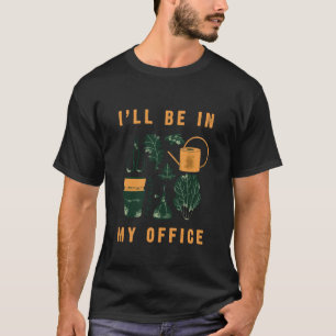 Gardening 4\Iu2019ll Be in My Office Gardening Too T-Shirt