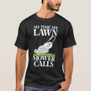 Gardening 4\No Time My Lawn Mower Calls Dad Garden T-Shirt