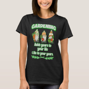 Gardening Adds Years To Your Life Mini Gnomes Gard T-Shirt
