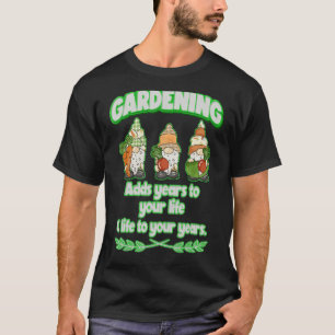 Gardening Adds Years To Your Life Mini Gnomes Gard T-Shirt