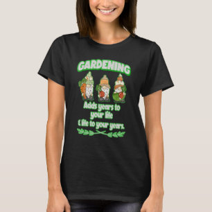 Gardening Adds Years To Your Life Mini Gnomes Gard T-Shirt