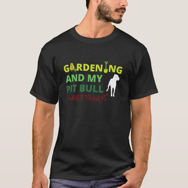 Gardening And My Pit Bull Is All I Need - Dog Love T-Shirt (Front)