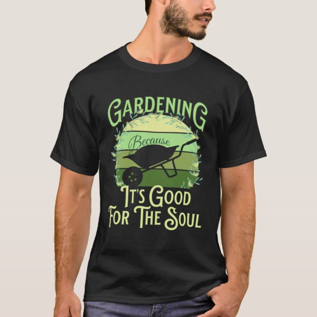 Gardening Because It's Good For The Soul Garden Qu T-Shirt (Front)