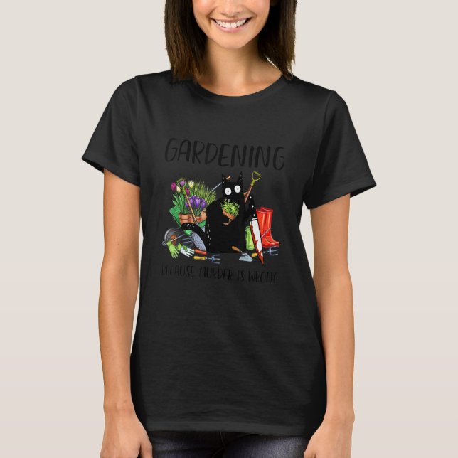 Gardening Because Murder is Wrong Cat T-Shirt (Front)