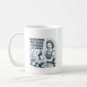 GARDENING BECAUSE MURDER IS WRONG COFFEE MUG