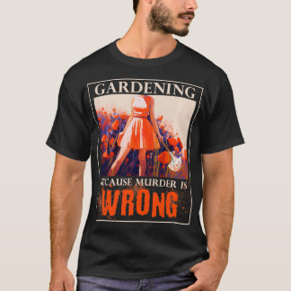 Gardening Because Murder Is Wrong Funny Gardening  T-Shirt